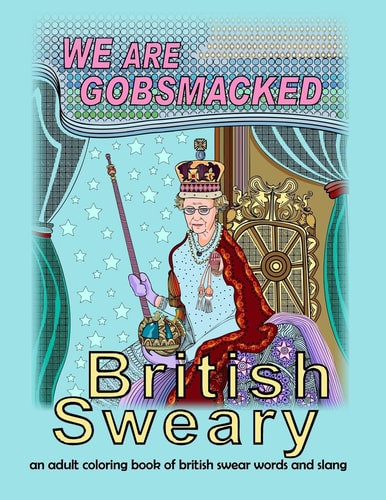 British Sweary: We Are Gobsmacked An Adult Coloring Book of British Swear Words and Slang
