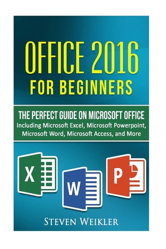 Office 2016 For Beginners- The PERFECT Guide on Microsoft Office Including Microsoft Excel Microsoft PowerPoint Microsoft Word Microsoft Access and More!