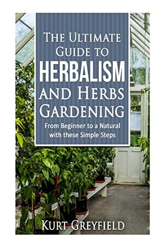Growing Herbs The Ultimate Guide to Herbalism and Herbs Gardening: From Beginner to a NATURAL with These Simple Steps -Herbal Remedies, Medicinal Herbs, Herbs for Diabetes