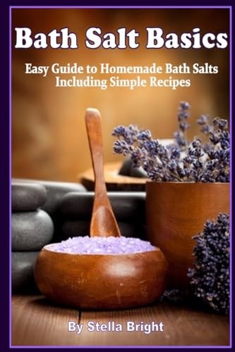 Bath Salts Basics Easy Guide to Homemade Bath Salts Including Simple Recipes