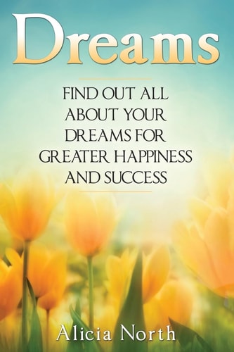 Dreams Find Out All About Your Dreams For Greater Happiness And Success