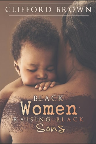 Black Women Raising Black Sons Tips on Raising Black Sons