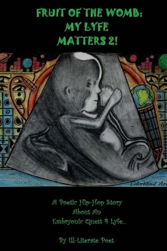 Fruit Of The Womb My Lyfe Matters 2!: Poetic Hip-hop Story About An Embryonic Quest 4Lyfe