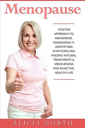 Menopause A Positive Approach to Menopause. Diagnosing It, Identifying Symptoms and Finding Natural Treatments