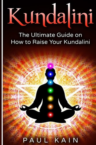 Kundalini The Ultimate Guide on How to Raise Your Kundalini