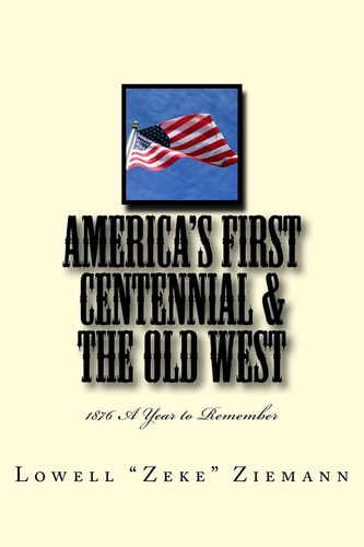 America's First Centennial and the Old West 1876 a Year to Remember