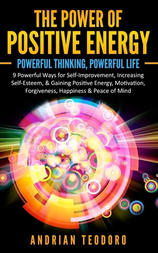 The Power of Positive Energy Powerful Thinking, Powerful Life