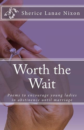 Worth the Wait Poems to Encourage Young Ladies in Abstinence Until Marriage