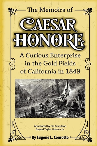 The Memoirs of Caesar Honore A Curious Enterprise in the Gold Fields of California In 1849