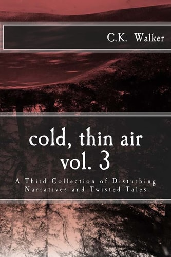 Cold, Thin Air Volume #3 A Third Collection of Disturbing Narratives and Twisted Tales