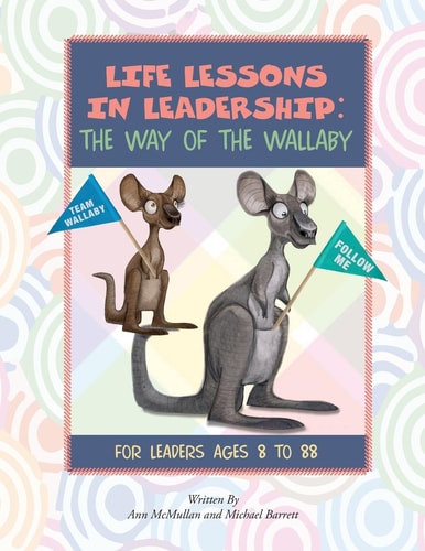 Life Lessons in Leadership: the Way of the Wallaby For Leaders Ages 8 To 88