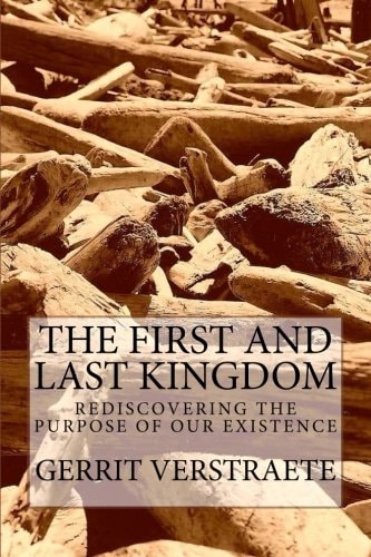 The First and Last Kingdom Rediscovering the Purpose of Our Existence