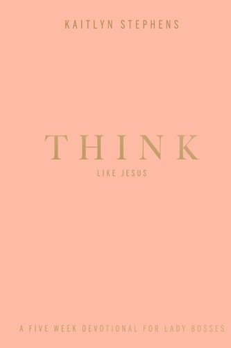 Think Like Jesus A Five Week Devotional For Lady Bosses