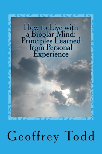 How to Live with a Bipolar Mind Principles Learned from Personal Experience