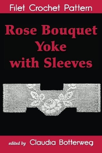 Rose Bouquet Yoke with Sleeves Filet Crochet Pattern Complete Instructions and Chart