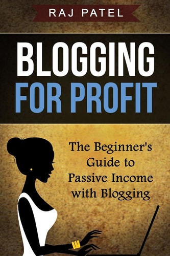 Blogging for Profit The Beginner's Guide to Passive Income with Blogging