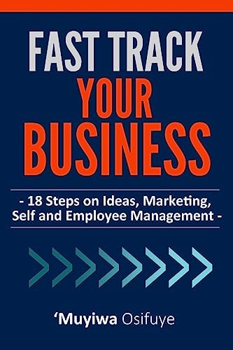 Fast Track Your Business 18 Steps On Ideas, Marketing, Self And Employee Management