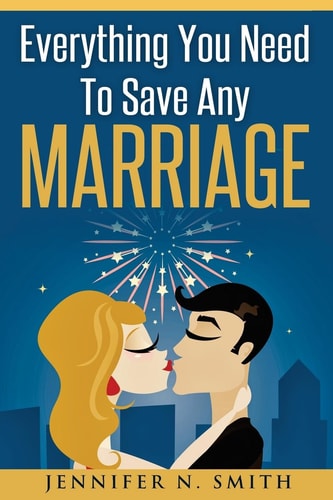 Marriage Save Your Marriage: Everything You Need To Save Any Marriage