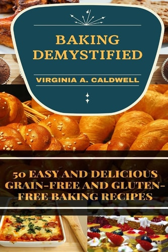 Baking Demystified 50 Easy And Delicious Grain-Free And Gluten-Free Baking Recipes