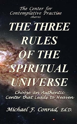 The Three Rules of the Spiritual Universe Choose an Authentic Center That Leads to Heaven