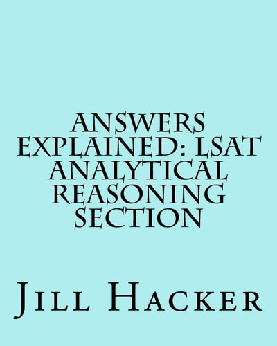 Answers Explained: LSAT Analytical Reasoning Section Getting to the Answers for the Analytical Reasoning Section of the LSAT Practice Test