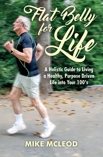 Flat Belly for Life A Holistic Guide to Living a Healthy, Purpose Driven Life Into Your 100's