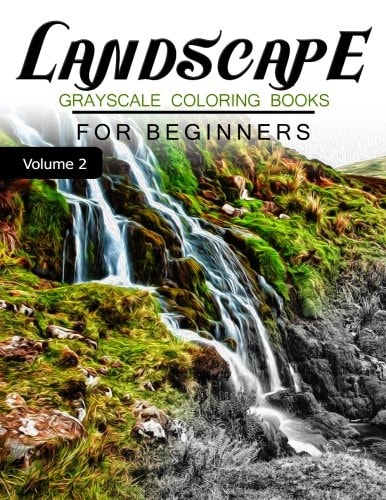 Landscapes GRAYSCALE Coloring Books for Beginners Volume 2 Grayscale Photo Coloring Book for Grown Ups (Landscapes Fantasy Coloring)