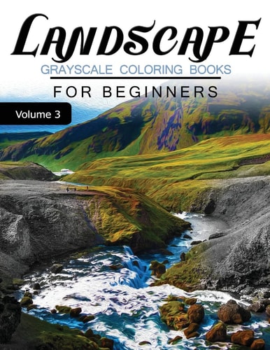 Landscapes GRAYSCALE Coloring Books for Beginners Volume 3 Grayscale Photo Coloring Book for Grown Ups (Landscapes Fantasy Coloring)