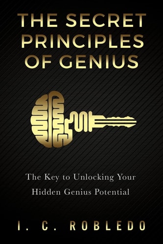 The Secret Principles of Genius The Key to Unlocking Your Hidden Genius Potential