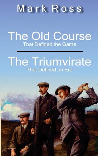 The Old Course / The Triumvirate That Defined the Game / That Defined an Era