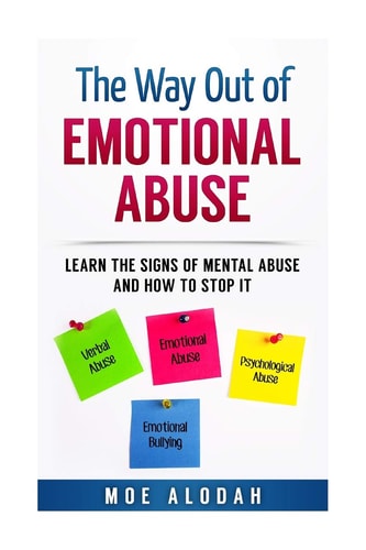 The Way Out Of Emotional Abuse Learn the Signs of Mental Abuse and How to Stop It!