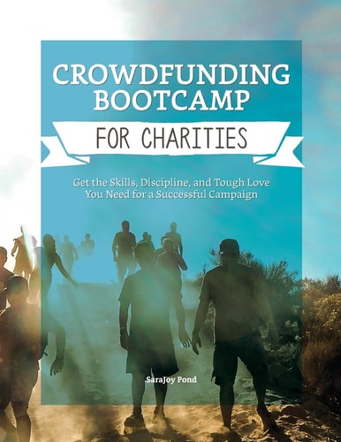 Crowdfunding Bootcamp for Charities Get the Skills, Discipline, and Tough Love You Need for a Successful Campaign