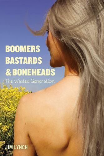 Boomers, Bastards and Boneheads The Wasted Generation