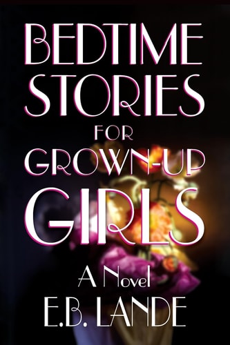 Bedtime Stories for Grown-Up Girls A Novel