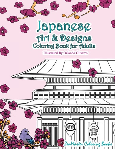 Japanese Art and Designs Coloring Book For Adults An Adult Coloring Book Inspired By Japan With Japanese Fashion, Food, Landscapes, Koi Fish, and More For Stress Relief and Relaxation