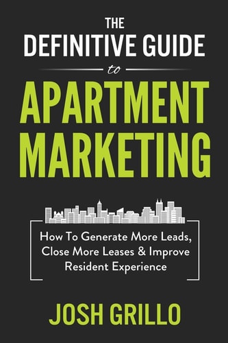 The Definitive Guide to Apartment Marketing How to Generate More Leads, Close More Leases and Improve Resident Experience