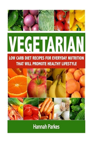 Vegetarian Low Carb Diet Recipes for Everyday Nutrition That Will Promote Healthy Lifestyle