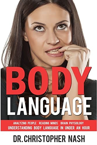 Body Language Understanding Body Language in Under an Hour, Analyzing People, Reading Minds, Brain Physiology
