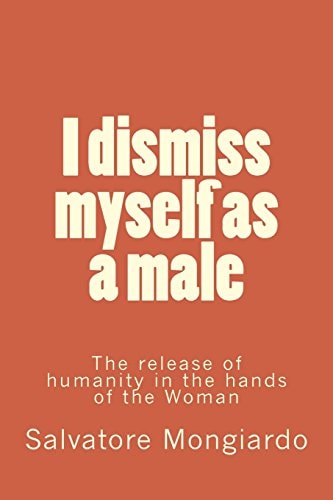 I Dismiss Myself as a Male The Release of Humanity in the Hands of the Woman