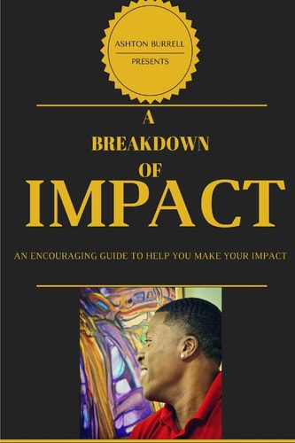 A Breakdown Of Impact A Breakdown Of Impact: An Encouraging Guide To Help You Make Your Impact