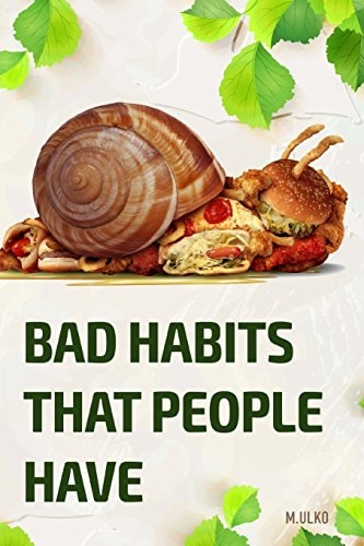 Bad Habits That People Have Or How Can a Habit Results in Not Having a Happy and Successful Life You Deserve