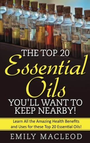 Essential Oils The Top 20 Essential Oils You'll Want to Keep Nearby!