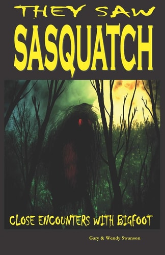 They Saw Sasquatch Close Encounters with Bigfoot