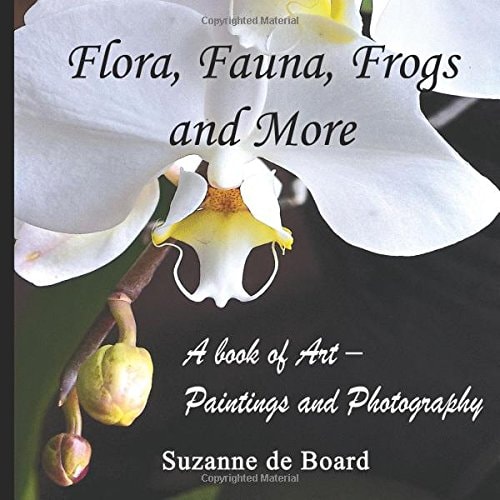 Flora, Fauna, Frogs and More A Book of Art - Paintings and Photography