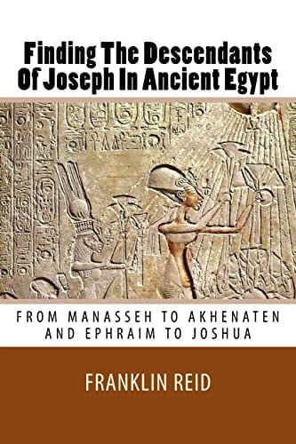 Finding The Descendants Of Joseph In Ancient Egypt From Manasseh to Akhenaten and Ephraim to Joshua
