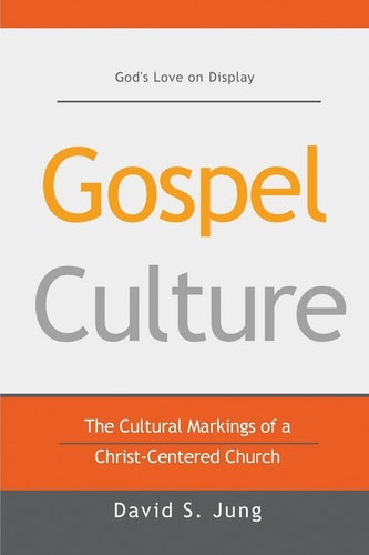Gospel Culture The Cultural Markings of a Christ-Centered Church