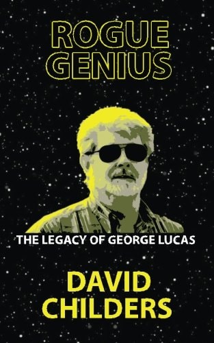 Rogue Genius The Legacy of George Lucas