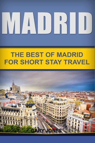 Madrid The Best Of Madrid For Short Stay Travel