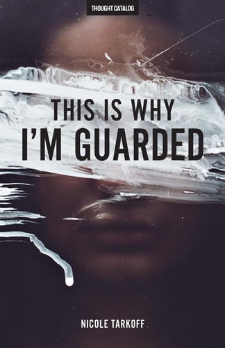 This Is Why I'm Guarded The Guarded Girl's Guide To Love