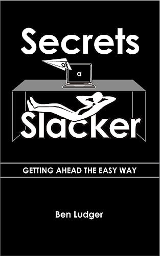 Secrets of a Slacker Getting Ahead the Easy Way